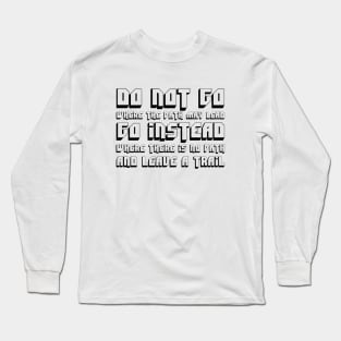 Do Not Go Where The Path May Lead, Go Instead Where There Is No Path And Leave A Trail black Long Sleeve T-Shirt